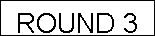 Text Box: ROUND 3
